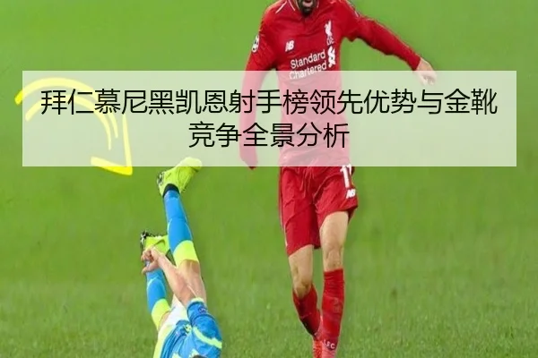拜仁慕尼黑凯恩射手榜领先优势与金靴竞争全景分析