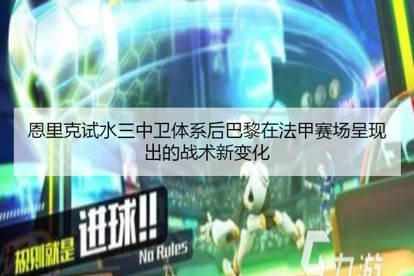 恩里克试水三中卫体系后巴黎在法甲赛场呈现出的战术新变化