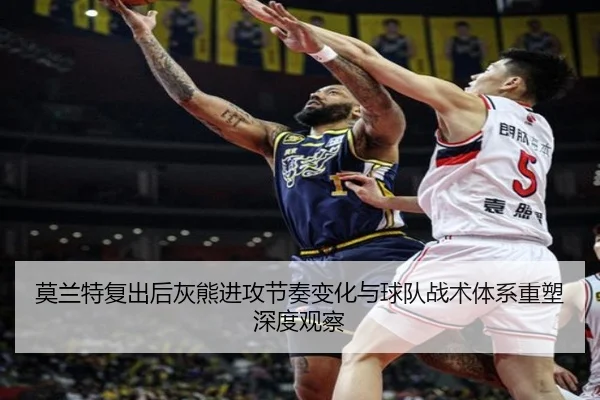 莫兰特复出后灰熊进攻节奏变化与球队战术体系重塑深度观察